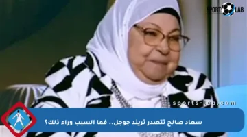 سعاد صالح تتصدر تريند جوجل.. فما السبب وراء ذلك؟
